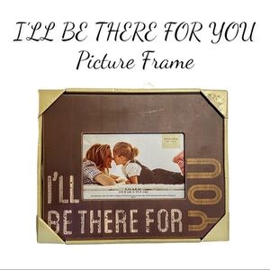 NIB Sonoma Life “I’ll Be There For You” 4x6 Picture Frame